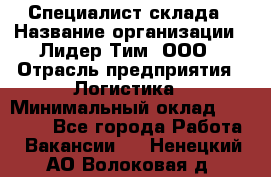 Специалист склада › Название организации ­ Лидер Тим, ООО › Отрасль предприятия ­ Логистика › Минимальный оклад ­ 35 000 - Все города Работа » Вакансии   . Ненецкий АО,Волоковая д.